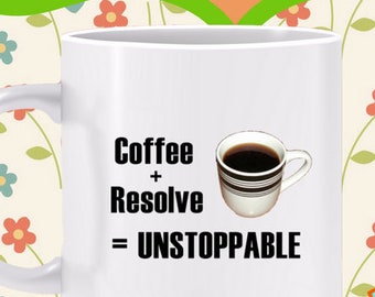 Coffee + Resolve = Unstoppable Mug - Get enough motivation and oomph to achieve your goals. Coffee makes the difference, coffee mug gift