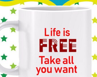 Life is FREE Take all you want Mug- Enjoy every moment, fill your life with joy, It's your adventure of a lifetime, Also a T-shirt