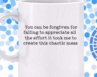 Appreciate Creative Messiness Mug - Gift for artist, the creative impulse is messy, express your spontaneous insights, launch bright ideas