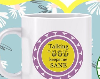 Talking to God Keeps Me Sane Mug - Gift for religious person, prayer mug, praying to God, close to God, commune with divine, Also a T-shirt