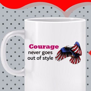 Courage Never Goes out of Style Mug gift for veteran, gift for patriot, Love America mug, 4th of July mug, gift for patriot, military mug image 1