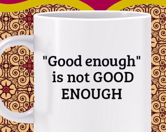 Good Enough is not GOOD ENOUGH Mug - Motivate yourself, ambition mug, achieve success, succeed, dream big, aim high gift, try harder mug