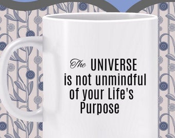 The Universe is Not Unmindful of Your Life Purpose Mug -Follow your unique purpose, your life is special, that desire is sincere, find yours