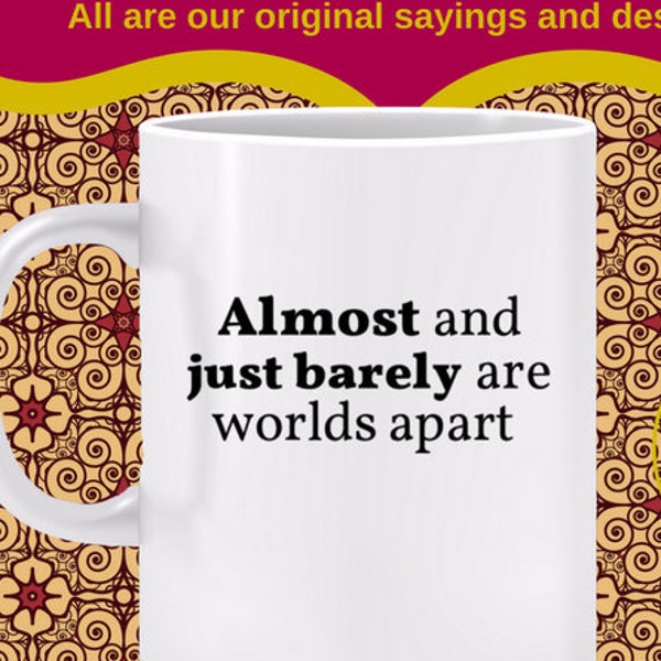 Almost and Just Barely are Worlds Apart Mug -Slight differences in minutes, inches, money, or emotional cost lead to very dissimilar results