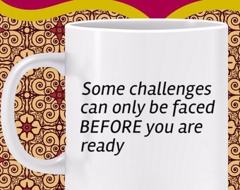 Some Challenges Can Only be Faced BEFORE You are Ready Mug - Dare to leap, push your limits, leave safety, seek novelty, experiment, explore