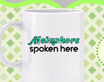 Metaphors Spoken Here Mug - Great gift for those who love allusions and metaphors, refer to imagery,  calling all wordsmiths, also a T-shirt