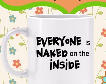 Everyone is Naked on the Inside Mug - Becoming more self-aware, look within yourself, look beneath the surface, you are not just skin deep