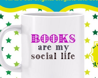 Books are My Social Life Mug- Enjoy the rewards of reading, delight in a good book, open a story, take an adventure on the printed word