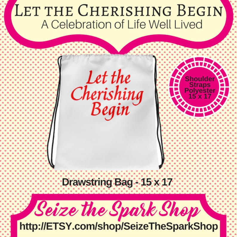 Let the Cherishing Begin Drawstring Bag carry-all celebrate caring and upbeat energy wear on back 15 x 17 inch thin straps unisex