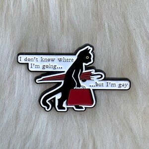 I Don’t Know Where I'm Going But I'm Gay Enamel Pin | Cat Pin | Funny Pin |