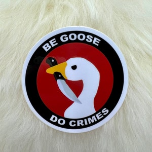 Be Goose Do Crimes Vinyl Sticker: Funny Political Decal
