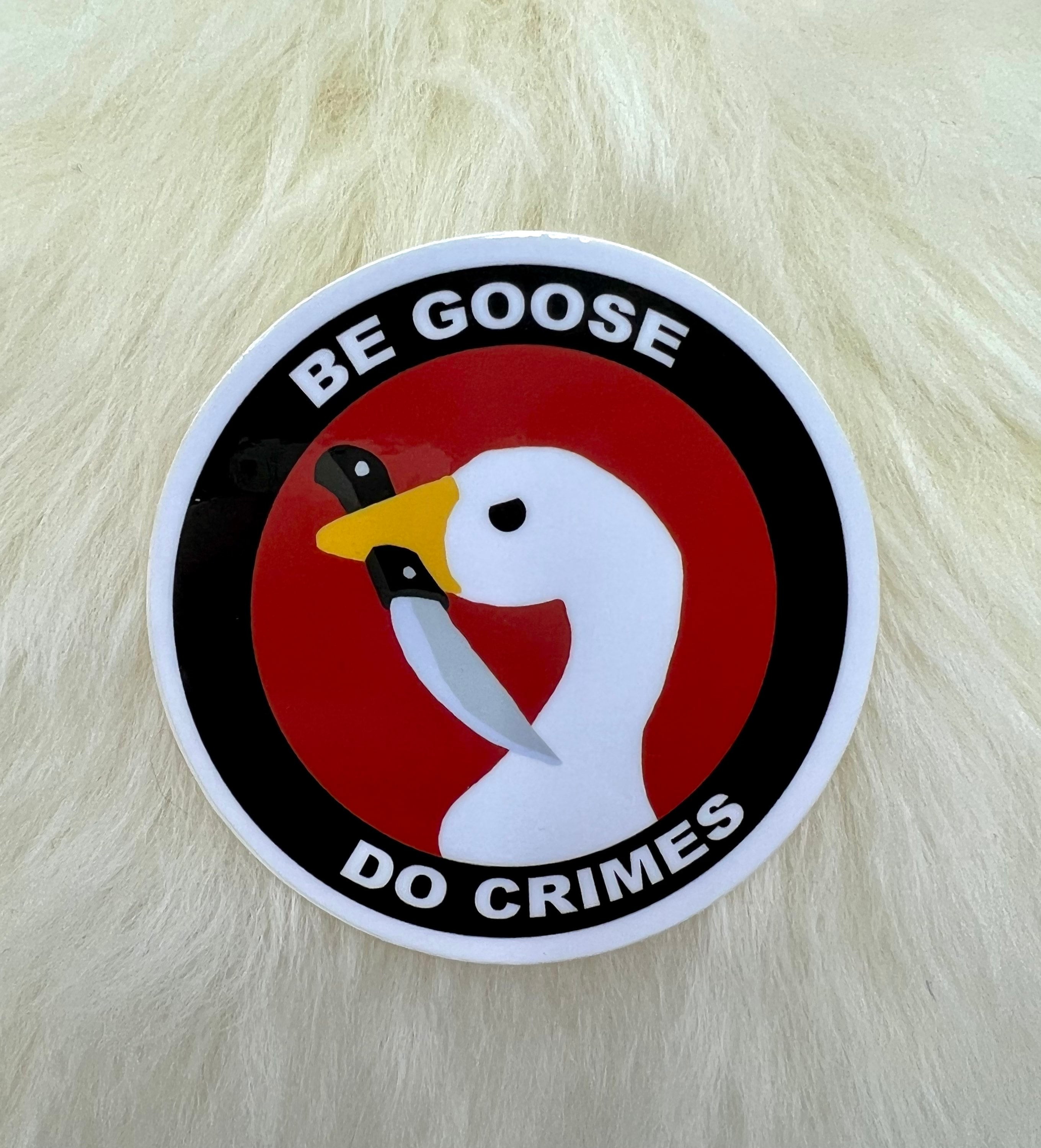 Be Goose Do Crimes Sticker