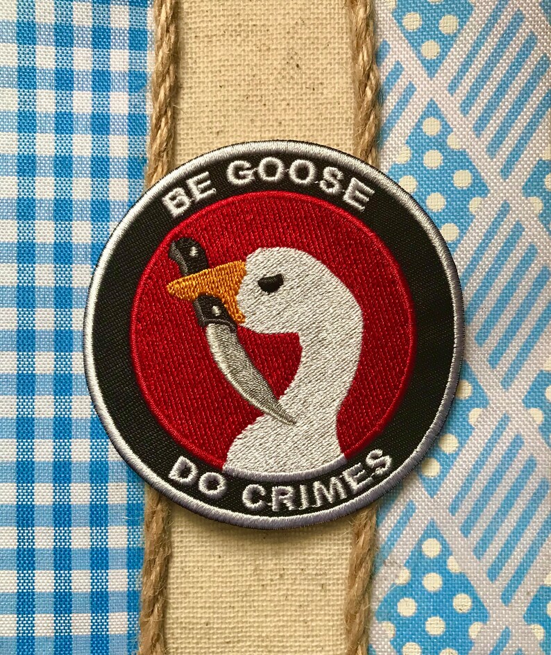 Be Goose Do Crimes Goose Iron On Patch Political Patch | Etsy