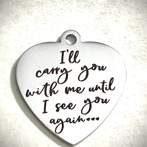 I’ll carry you with me until I see you again stainless steel heart shaped laser engraved charm - pendant