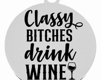 Classy bitches drink wine stainless steel round laser engraved charm - pendant