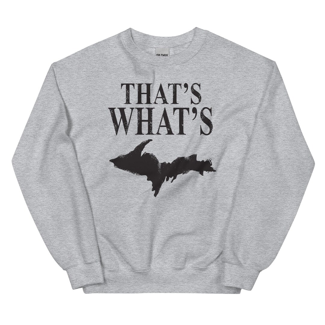 That's What's UP Sweatshirt - Funny Yooper Pride Apparel, Michigan ...