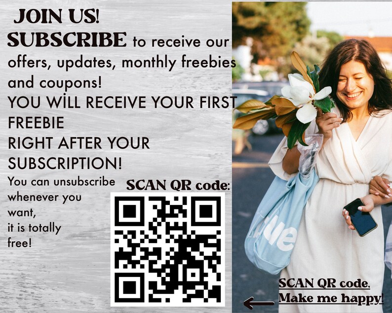 May include: A white text graphic on a woodgrain background with the text "JOIN US! SUBSCRIBE to receive our offers, updates, monthly freebies and coupons! YOU WILL RECEIVE YOUR FIRST FREEBIE RIGHT AFTER YOUR SUBSCRIPTION! You can unsubscribe whenever you want, it is totally free!" and a black and white QR code. The text "SCAN QR code:" is below the QR code. The right side of the image shows a woman holding a bouquet of white flowers and a blue tote bag with the word "blue" on it. The text "SCAN QR code. Make me happy" is below the tote bag.