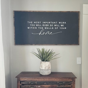 The Most Important Work- The Most Important Work You Will Ever Do- Home Sign- Large Wood Sign- Inspirational Quote- Mother&#39;s Day Gift