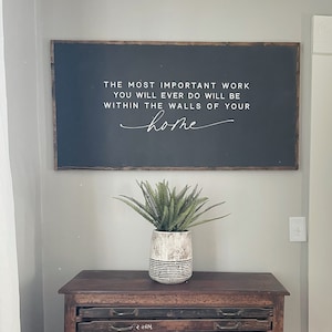 The Most Important Work- The Most Important Work You Will Ever Do- Home Sign- Large Wood Sign- Inspirational Quote- Mother's Day Gift