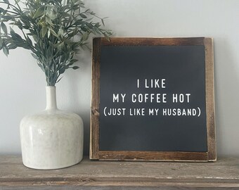 I Like my Coffee Hot Just Like my Husband- Coffee Sign- Funny Sign- Kitchen Sign- Coffee Bar