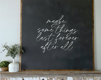 Maybe some things last forever after all- Love Quotes- Love Sign- Extra Large Sign- Large Wall Art- Hoosier Farmhouse