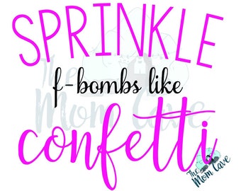 Free Free 347 F Bomb Mom I Sprinkle F-Bombs Like Confetti Svg Free SVG PNG EPS DXF File