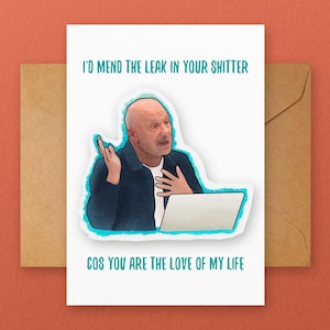 May include: Greeting card with a humorous message. The card features an illustration of a man with text that reads, "I'D MEND THE LEAK IN YOUR SHITTER COS YOU ARE THE LOVE OF MY LIFE." The card is white with a brown envelope.