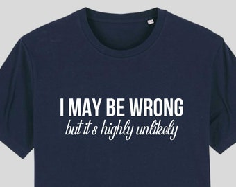 I May Be Wrong But It's Highly Unlikely T-Shirt, Adult & Kids Tee, Fun shirt, Unisex, Funny Joke Comedy, Slogan, Novelty, Humour, Sarcasm