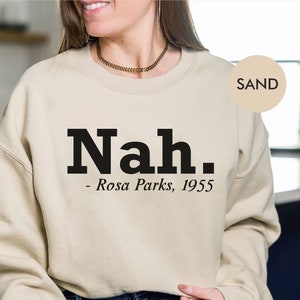 Nah, Rosa Parks 1955, Unisex Sweatshirt, Gift Present Idea, Civil Rights Tee, feminist shirt. Girl Power Shirt, Perfect gift