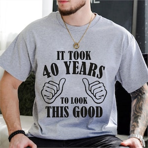 40th Birthday T-shirt, Party Shirt, It Took 40 Years to Look This Good, Custom Years Available, Personalisation available, Birthday Gift