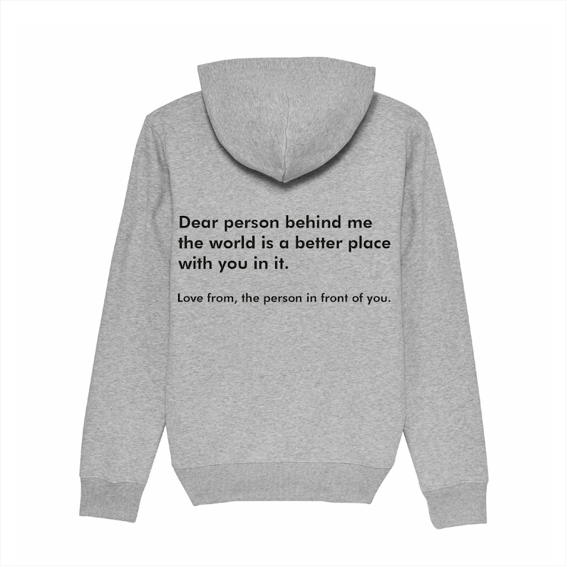 May include: Gray hooded sweatshirt with the text "Dear person behind me the world is a better place with you in it. Love from, the person in front of you."