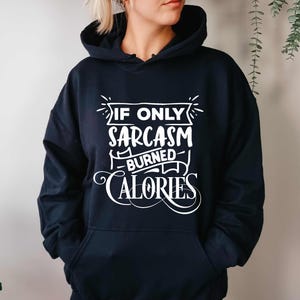 If Only Sarcasm Burned Calories Hoodie – Funny Sarcasm Hoodie – Witty Quote Hoodie – Humorous Gift for Sarcastic People