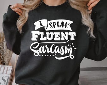 I Speak Fluent Sarcasm Sweatshirt – Humorous Witty Jumper