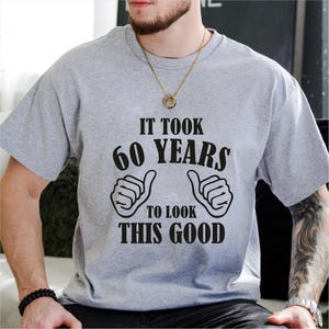 60th Birthday T-shirt, Party Shirt, It Took 60 Years to Look This Good, Custom Years Available, Personalisation available, Birthday Gift