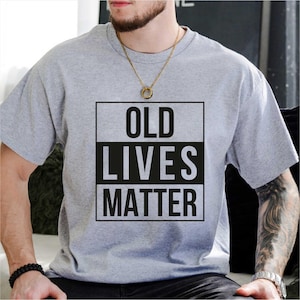 Old Lives Matter T-shirt – Funny & Bold Shirt for Birthdays or Retirements – Perfect for Seniors with a Great Sense of Humour