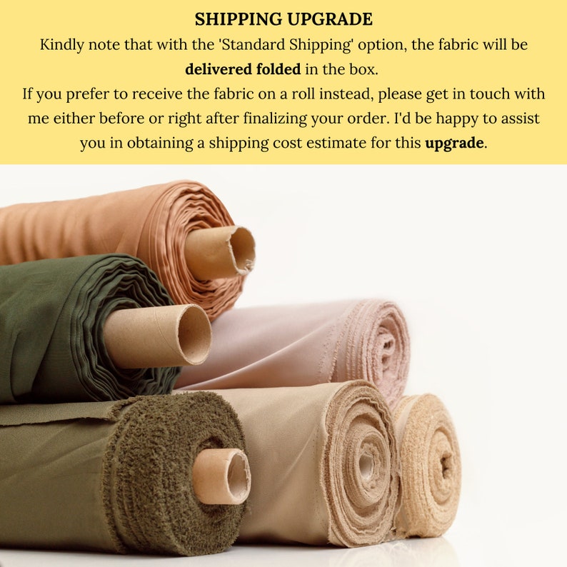 May include: Four rolls of fabric in different colors and textures, including beige, brown, green, and pink. The fabric is rolled up and secured with brown cardboard tubes.  SHIPPING UPGRADE. Kindly note that with the 'Standard Shipping' option, the fabric will be delivered folded in the box. If you prefer to receive the fabric on a roll instead, please get in touch with me either before or right after finalizing your order. I'd be happy to assist you in obtaining a shipping cost estimate for this upgrade.