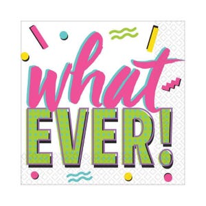 May include: White paper napkins with a colorful 90s-style design. The text "what ever!" is written in pink and green letters with a dotted pattern.
