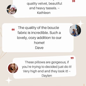K&ouml;nnte beinhalten: Testimonials von Kunden &uuml;ber ein Kissen aus Boucl&eacute;-Stoff. Der Text lautet: "Perfekt. Gleich nachdem es ankam, wusste ich, dass ich noch eins brauche. Sehr sch&ouml;ner, hochwertiger Samt, wundersch&ouml;ne und schwere Quasten. ~ Kathleen", "Die Qualit&auml;t des Boucl&eacute;-Stoffes ist unglaublich. So eine sch&ouml;ne, gem&uuml;tliche Erg&auml;nzung f&uuml;r unser Zuhause! ~ Dave", "Diese Kissen sind wundersch&ouml;n, wenn du dich nicht entscheiden kannst, tu es einfach! Sie sind sehr hochwertig und sehen auch so aus! ~ Daylen", "Ich glaube, ich m&ouml;chte f&uuml;r jedes Zimmer im Haus eins! Ich bin BESESSEN. Ich kann nicht genug &uuml;ber die Qualit&auml;t und die Handwerkskunst sagen. 10/10 ~ Madison"