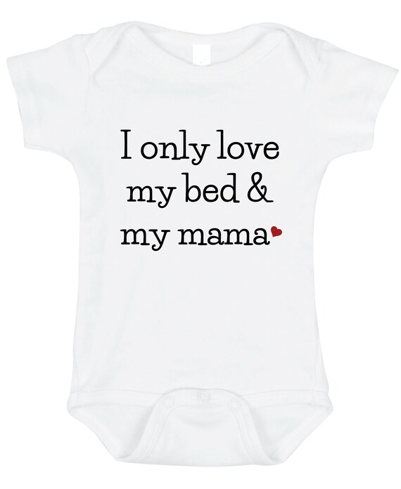 i only love my bed and my mama onesie