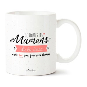 Mug maman De toutes les mamans de la terre, c'est toi que j'aurais choisie Imprimé en France Manahia Cadeau maman, fête des mères image 1