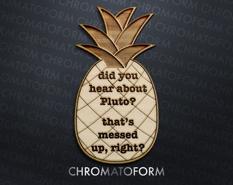 Magnet - Did you hear about Pluto? That&#39;s messed up right? - Pineapple Refrigerator Whiteboard Wood Magnet - Laser engraved