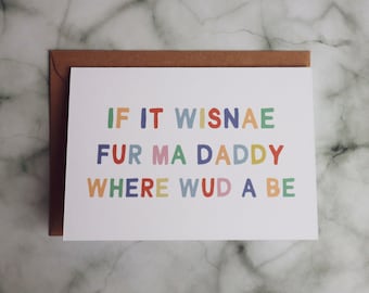 Scottish Father's day card - If it wisnae fur ma daddy where would a be