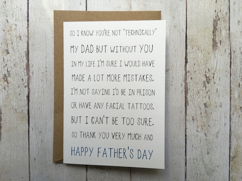 May include: A white card with a brown envelope. The card has a handwritten message that reads "So I know you're not "technically" my dad but without you in my life I'm sure I would have made a lot more mistakes. I'm not saying I'd be in prison or have any facial tattoos. But I can't be too sure. So thank you very much and Happy Father's Day."