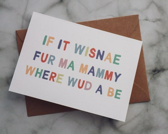 Scottish Mother's day card - If it wisnae fur ma mammy where would a be