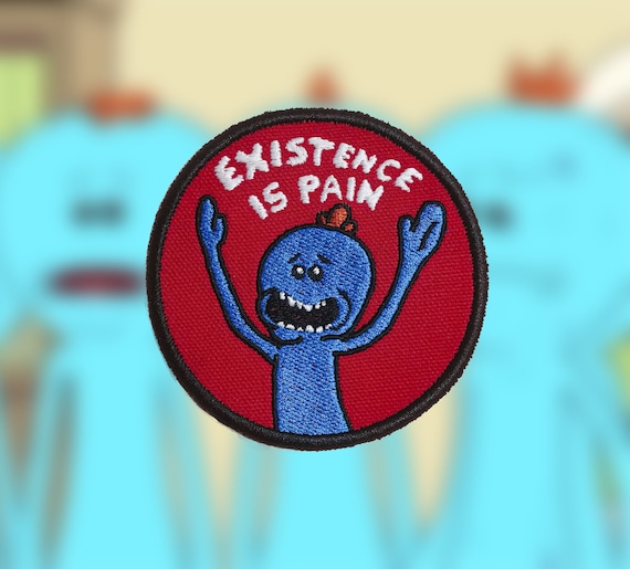 Mr. Meeseeks existence is Pain 3.5 Patch. 