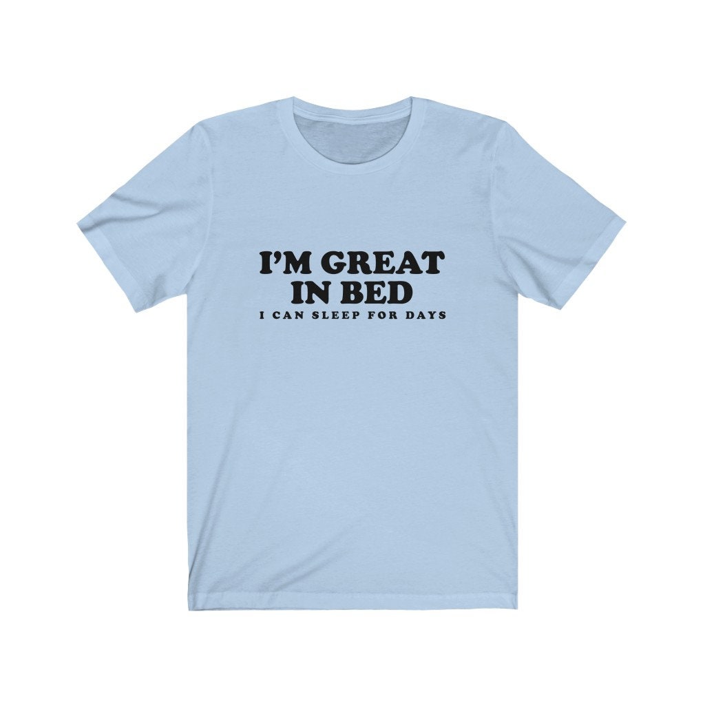 I'm Great in Bed I Can Sleep for Days T-shirt Funny - Etsy