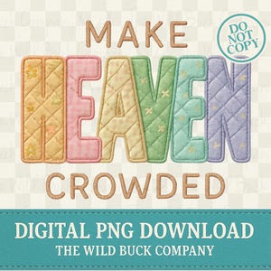 May include: A colorful graphic with the words "MAKE HEAVEN CROWDED" in quilted letters. The letters are in pastel colors: yellow, pink, beige, green, and purple. The text "DIGITAL PNG DOWNLOAD" and "THE WILD BUCK COMPANY" are also present.