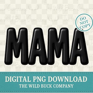 May include: Black, glossy "MAMA" text in a bold, rounded font. A "Do Not Copy" seal is in the upper right. Below, the text reads "DIGITAL PNG DOWNLOAD" and "THE WILD BUCK COMPANY" on a teal banner.