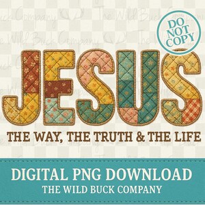 May include: A patchwork design spells out the word "JESUS" in a decorative font. Below, the text reads "THE WAY, THE TRUTH & THE LIFE." A teal banner at the bottom states "DIGITAL PNG DOWNLOAD THE WILD BUCK COMPANY."