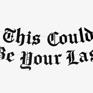 This Could Be Your Last Old English Goth Banner, Happy Birthday, Gothic Party Garland, Emo Birthday Party Decor, RIP Twenties Funeral Youth